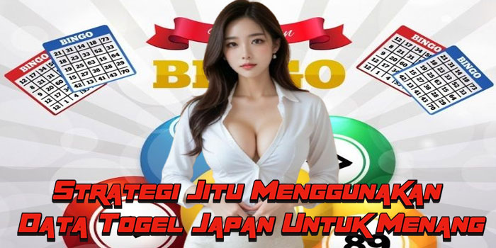 Strategi Jitu Menggunakan Data Togel Japan Untuk Menang