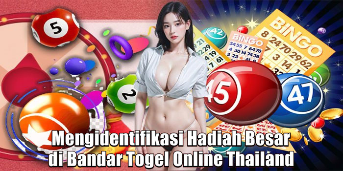 Mengidentifikasi Hadiah Besar di Bandar Togel Online Thailand