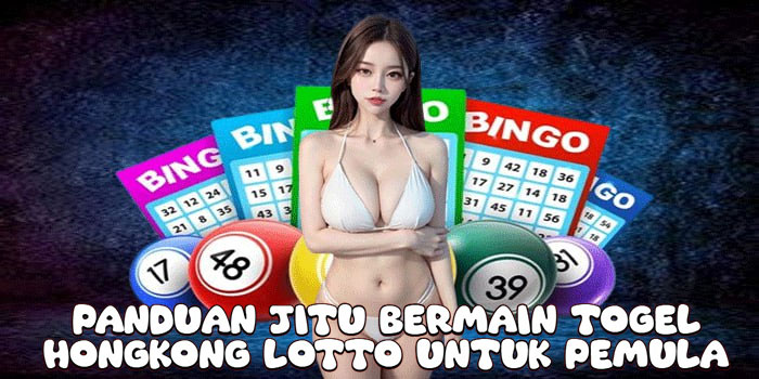 Panduan Jitu Bermain Togel Hongkong Lotto Untuk Pemula