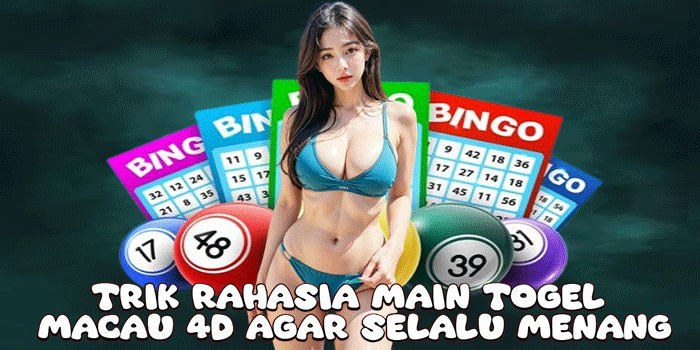 Trik Rahasia Main Togel Macau 4D Agar Selalu Menang