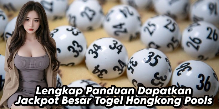 Lengkap Panduan Dapatkan Jackpot Besar Togel Hongkong Pools