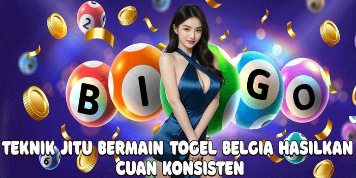 Teknik Jitu Bermain Togel Belgia Hasilkan Cuan Konsisten