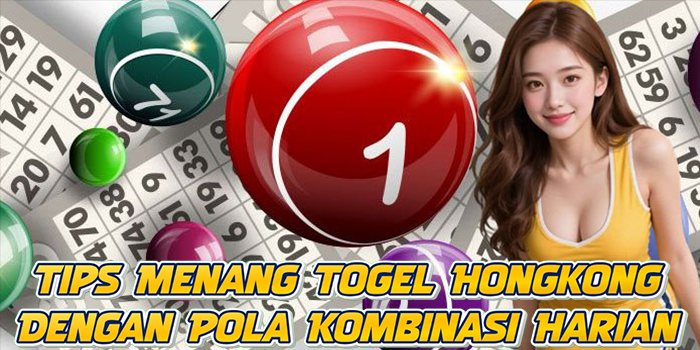 Tips Menang Togel Hongkong Dengan Pola Kombinasi Harian